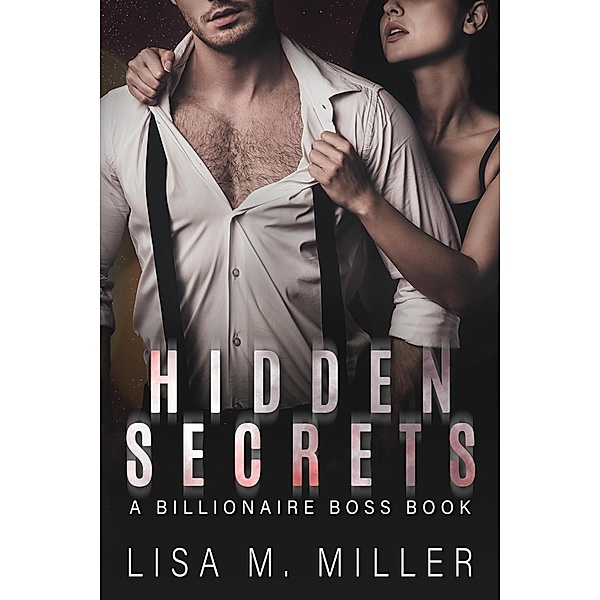Hidden Secrets (Billionaire Boss, #3) / Billionaire Boss, Lisa M. Miller