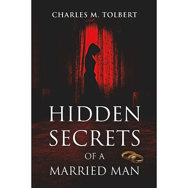Hidden Secrets of A Married Man, Charles M. Tolbert
