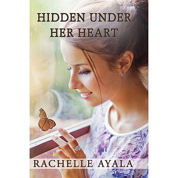 Hidden Under Her Heart (Chance for Love, #2) / Chance for Love, Rachelle Ayala