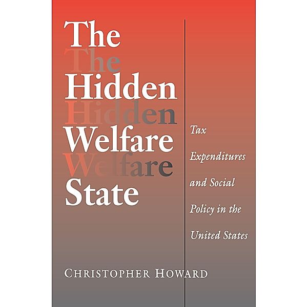 Hidden Welfare State / Princeton Studies in American Politics: Historical, International, and Comparative Perspectives, Christopher Howard