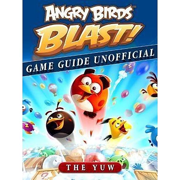 HIDDENSTUFF ENTERTAINMENT LLC.: Angry Birds Blast Game Guide Unofficial, The Yuw