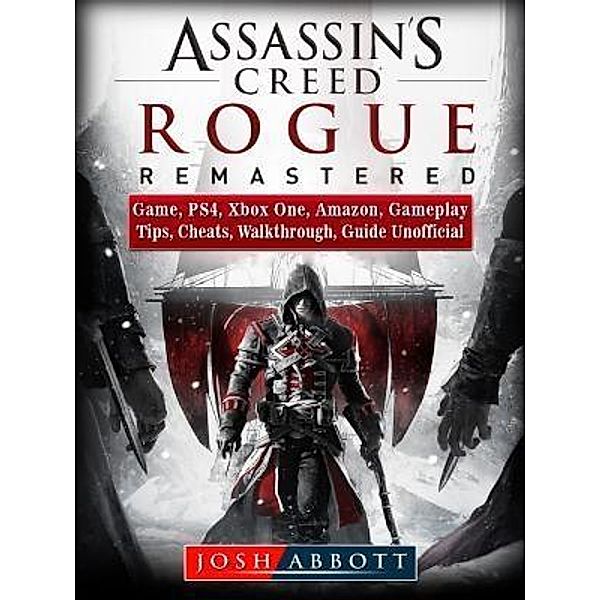 HIDDENSTUFF ENTERTAINMENT LLC.: Assassins Creed Rogue Remastered Game, PS4, Xbox One, Amazon, Gameplay, Tips, Cheats, Walkthrough, Guide Unofficial, Josh Abbott