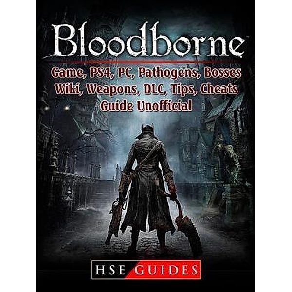 HIDDENSTUFF ENTERTAINMENT LLC.: Bloodborne Game, PS4, PC, Pathogens, Bosses, Wiki, Weapons, DLC, Tips, Cheats, Guide Unofficial, Hse Guides