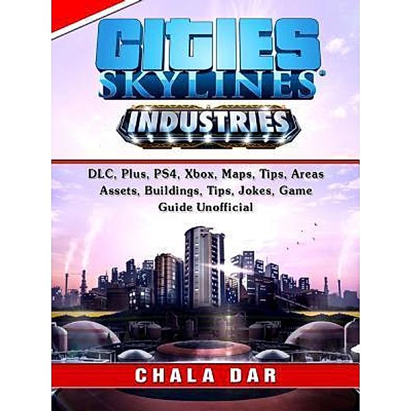 HIDDENSTUFF ENTERTAINMENT LLC.: Cities Skylines Industries, DLC, Plus, PS4, Xbox, Maps, Tips, Areas, Assets, Buildings, Tips, Jokes, Game Guide Unofficial, Chala Dar