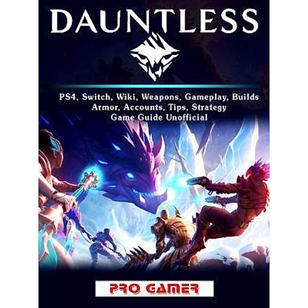HIDDENSTUFF ENTERTAINMENT LLC.: Dauntless, PS4, Switch, Wiki, Weapons, Gameplay, Builds, Armor, Accounts, Tips, Strategy, Game Guide Unofficial, Pro Gamer