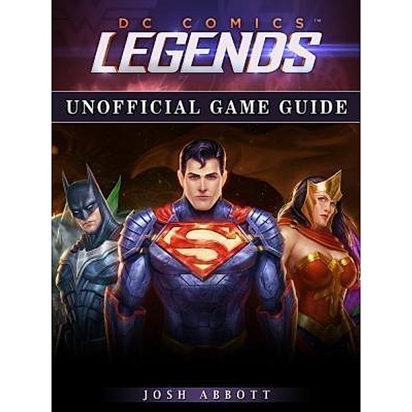 HIDDENSTUFF ENTERTAINMENT LLC.: DC Comics Legends Game Guide Unofficial, Josh Abbott