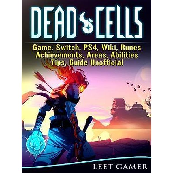 HIDDENSTUFF ENTERTAINMENT LLC.: Dead Cells Game, Switch, PS4, Wiki, Runes, Achievements, Areas, Abilities, Tips, Guide Unofficial, Leet Gamer