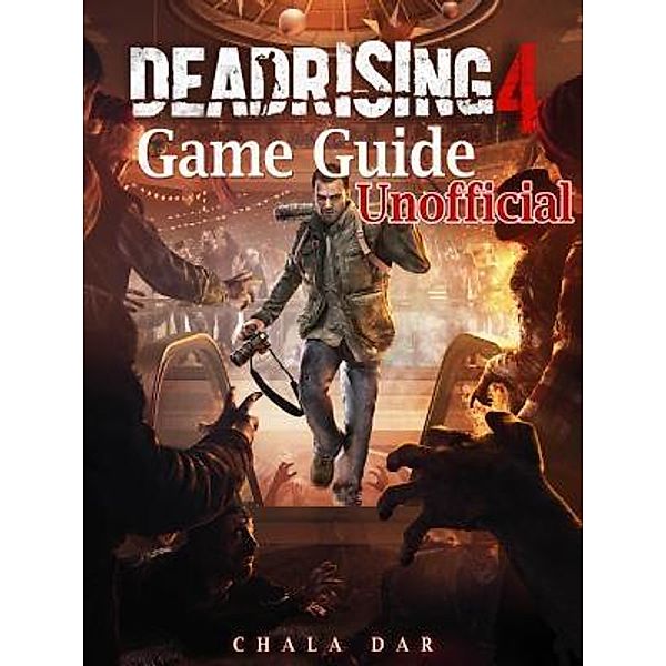HIDDENSTUFF ENTERTAINMENT LLC.: Dead Rising 4 Game Guide Unofficial, Chala Dar