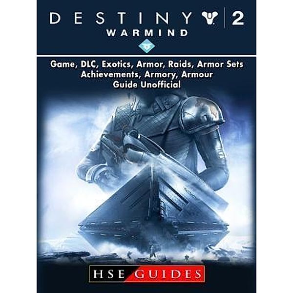 HIDDENSTUFF ENTERTAINMENT LLC.: Destiny 2 Warmind, Game, DLC, Exotics, Armor, Raids, Armor Sets, Achievements, Armory, Armour, Guide Unofficial, Hse Guides