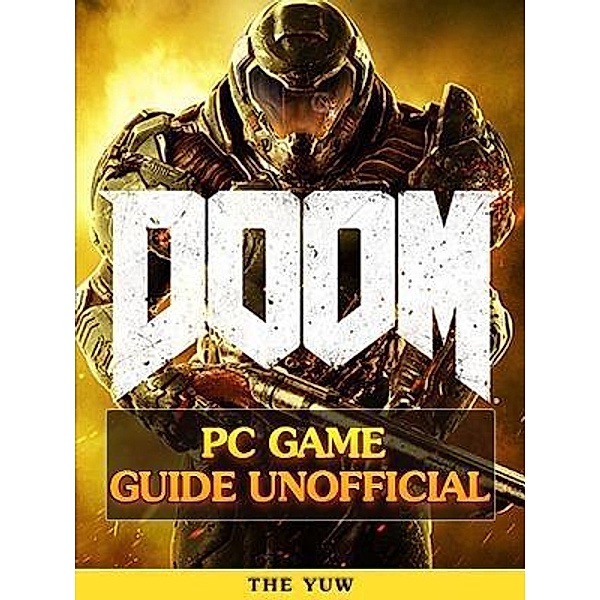 HIDDENSTUFF ENTERTAINMENT LLC.: Doom 4 Game Guide Unofficial, The Yuw
