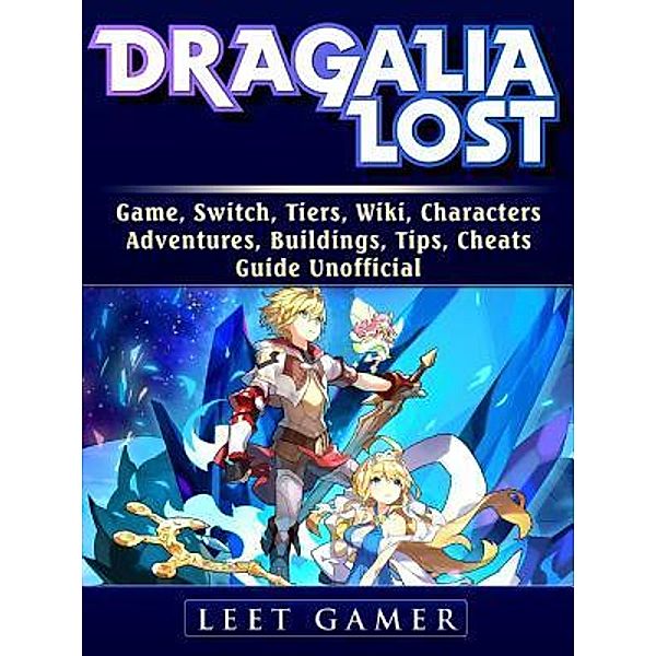HIDDENSTUFF ENTERTAINMENT LLC.: Dragalia Lost Game, Switch, Tiers, Wiki, Characters, Adventures, Buildings, Tips, Cheats, Guide Unofficial, Leet Gamer
