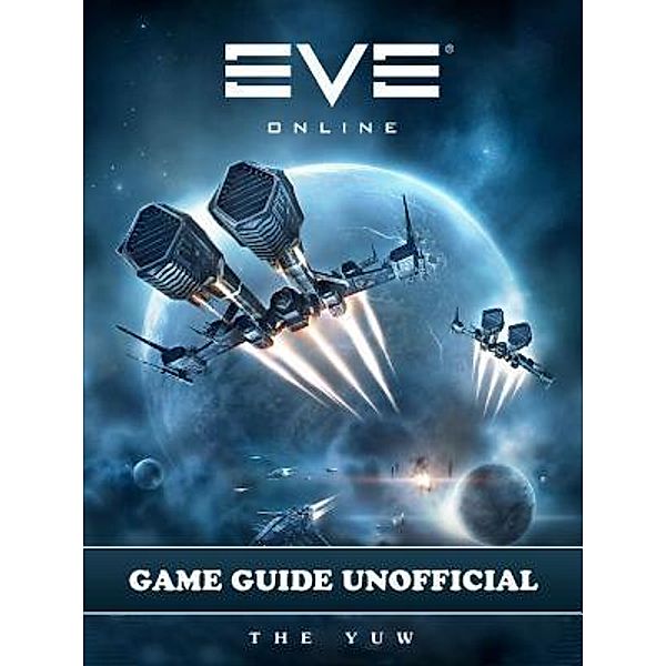 HIDDENSTUFF ENTERTAINMENT LLC.: Eve Online Game Guide Unofficial, The Yuw