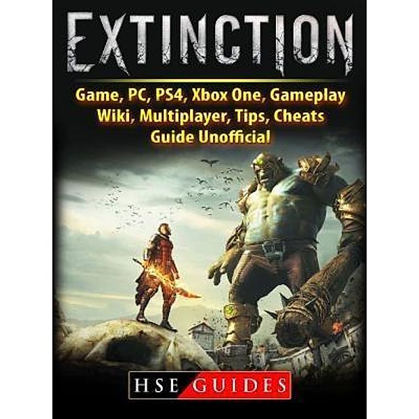 HIDDENSTUFF ENTERTAINMENT LLC.: Extinction Game, PC, PS4, Xbox One, Gameplay, Wiki, Multiplayer, Tips, Cheats, Guide Unofficial, Hse Guides