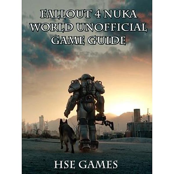 HIDDENSTUFF ENTERTAINMENT LLC.: Fallout 4 Nukaworld Unofficial Game Guide, Hse Games