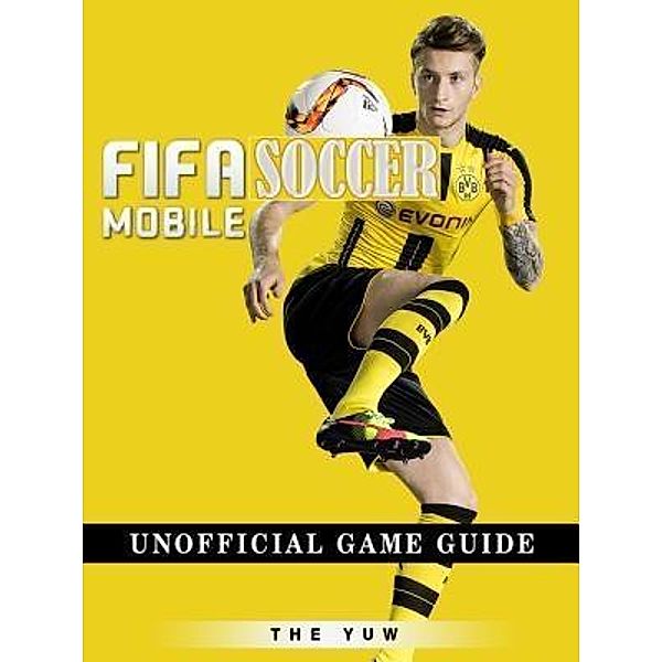 HIDDENSTUFF ENTERTAINMENT LLC.: Fifa Mobile Soccer Unofficial Game Guide, The Yuw