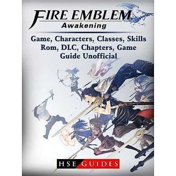 HIDDENSTUFF ENTERTAINMENT LLC.: Fire Emblem Awakening Game, Characters, Classes, Skills, Rom, DLC, Chapters, Game Guide Unofficial, Hse Guides