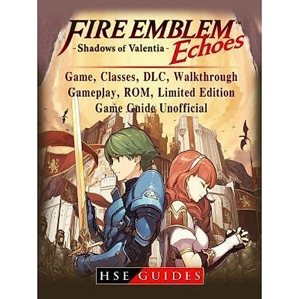 HIDDENSTUFF ENTERTAINMENT LLC.: Fire Emblem Echoes Shadows of Valentia Game, Classes, DLC, Walkthrough, Gameplay, ROM, Limited Edition, Game Guide Unofficial, Hse Guides