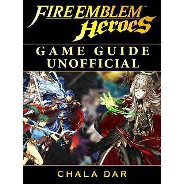 HIDDENSTUFF ENTERTAINMENT LLC.: Fire Emblem Heroes Game Guide Unofficial, Chala Dar
