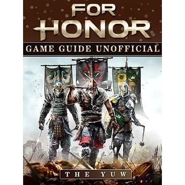 HIDDENSTUFF ENTERTAINMENT LLC.: For Honor Game Guide Unofficial, The Yuw