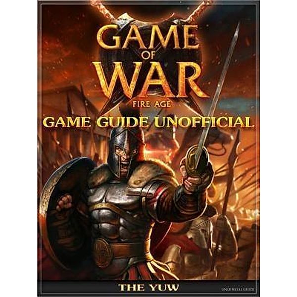 HIDDENSTUFF ENTERTAINMENT LLC.: Game of War Fire Age Game Guide Unofficial, The Yuw