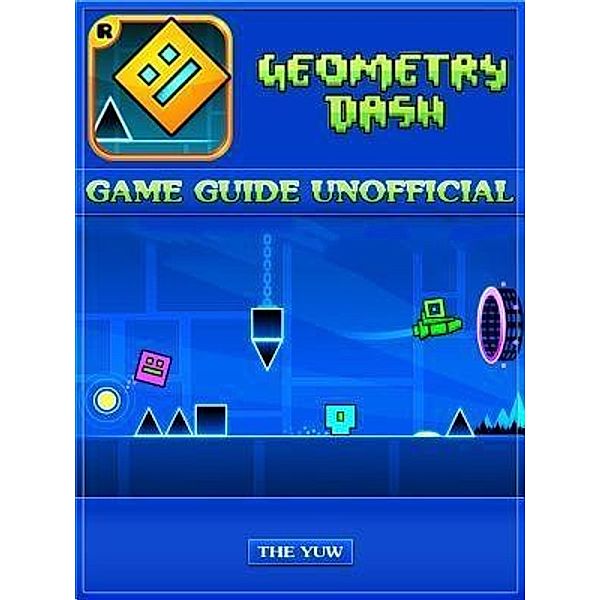 HIDDENSTUFF ENTERTAINMENT LLC.: Geometry Dash Game Guide Unofficial, The Yuw