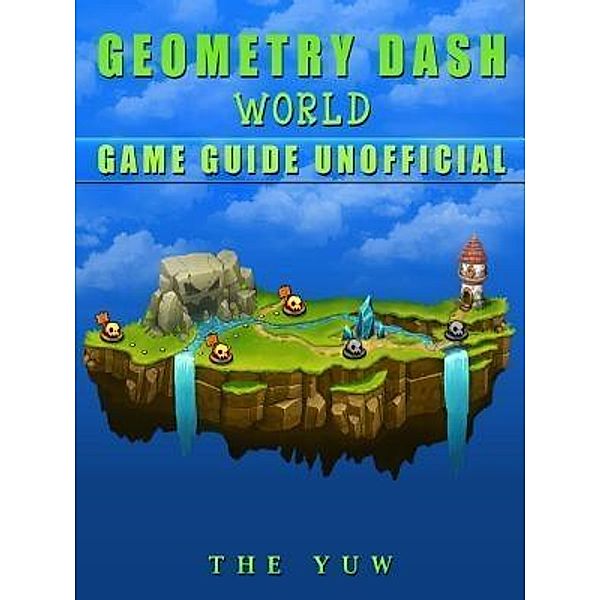 HIDDENSTUFF ENTERTAINMENT LLC.: Geometry Dash World Game Guide Unofficial, The Yuw