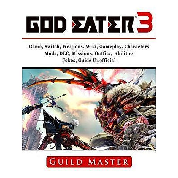 HIDDENSTUFF ENTERTAINMENT LLC.: God Eater 3 Game, Switch, Weapons, Wiki, Gameplay, Characters, Mods, DLC, Missions, Outfits, Abilities, Jokes, Guide Unofficial, Guild Master