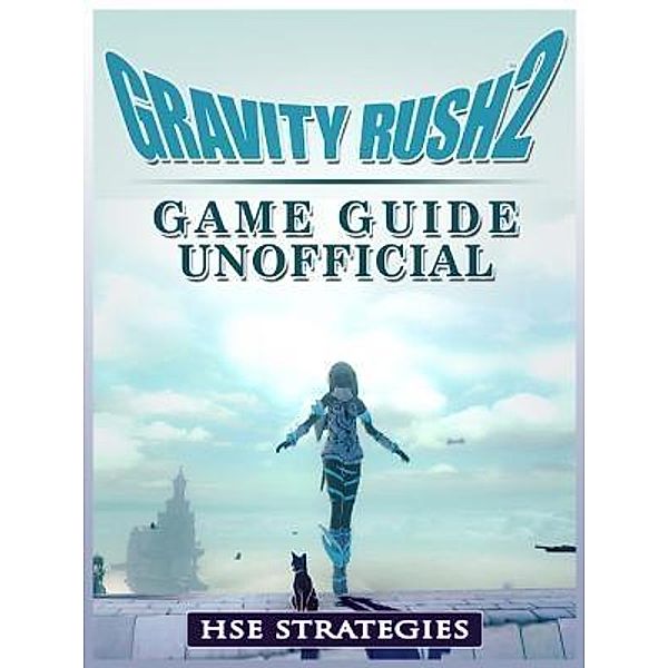 HIDDENSTUFF ENTERTAINMENT LLC.: Gravity Rush 2 Game Guide Unofficial, Hse Strategies