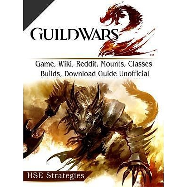 HIDDENSTUFF ENTERTAINMENT LLC.: Guild Wars 2 Game, Wiki, Reddit, Mounts, Classes, Builds, Download Guide Unofficial, Hse Strategies