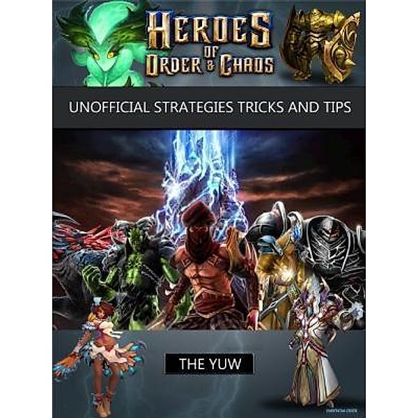 HIDDENSTUFF ENTERTAINMENT LLC.: Heroes of Order & Chaos Game Guide Unofficial, The Yuw