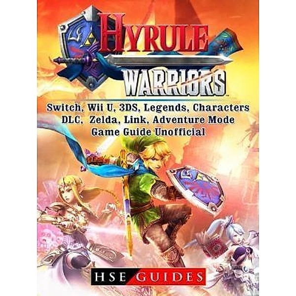 HIDDENSTUFF ENTERTAINMENT LLC.: Hyrule Warriors, Switch, Wii U, 3DS, Legends, Characters, DLC, Zelda, Link, Adventure Mode, Game Guide Unofficial, Hse Guides