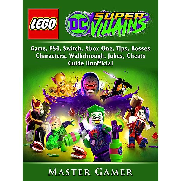 HIDDENSTUFF ENTERTAINMENT LLC.: Lego DC Super Villains Game, PS4, Switch, Xbox One, Tips, Bosses, Characters, Walkthrough, Jokes, Cheats, Guide Unofficial, Master Gamer