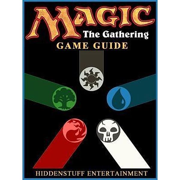 HIDDENSTUFF ENTERTAINMENT LLC.: Magic The Gathering Game Guide Unofficial, Hiddenstuff Entertainment
