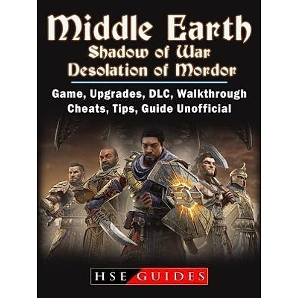 HIDDENSTUFF ENTERTAINMENT LLC.: Middle Earth Shadow of War Desolation of Mordor, Game, Upgrades, DLC, Walkthrough, Cheats, Tips, Guide Unofficial, Hse Guides