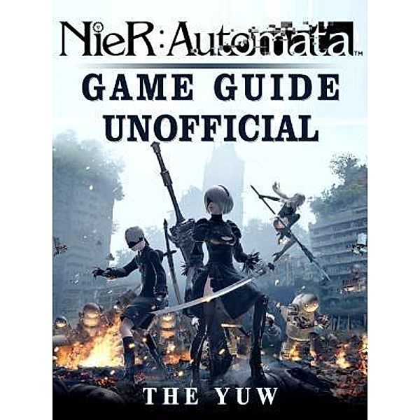 HIDDENSTUFF ENTERTAINMENT LLC.: Nier Automata Game Guide Unofficial, The Yuw