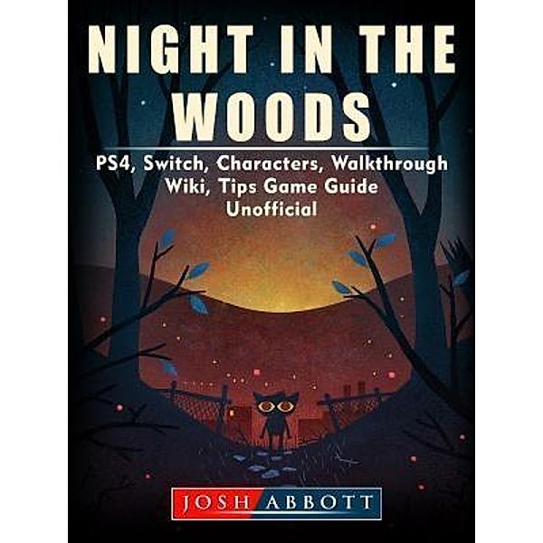 HIDDENSTUFF ENTERTAINMENT LLC.: Night in the Woods, PS4, Switch, Characters, Walkthrough, Wiki, Tips, Game Guide Unofficial, Josh Abbott