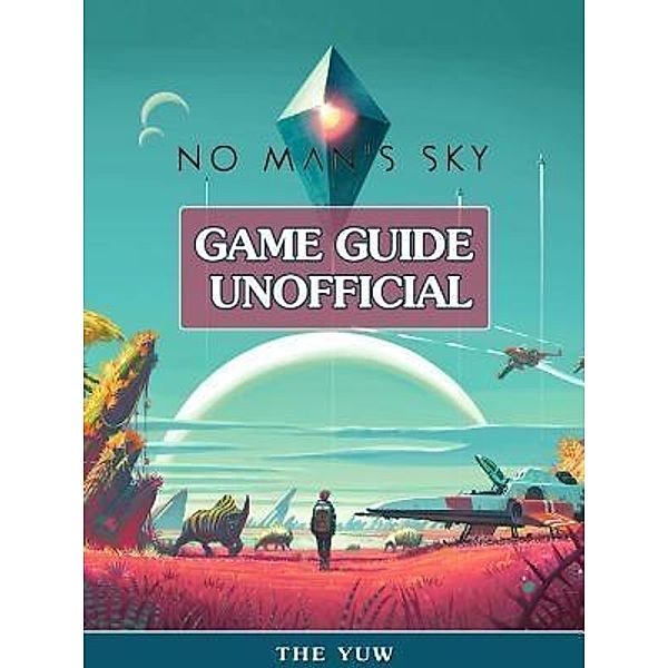HIDDENSTUFF ENTERTAINMENT LLC.: No Mans Sky Game Guide Unofficial, The Yuw