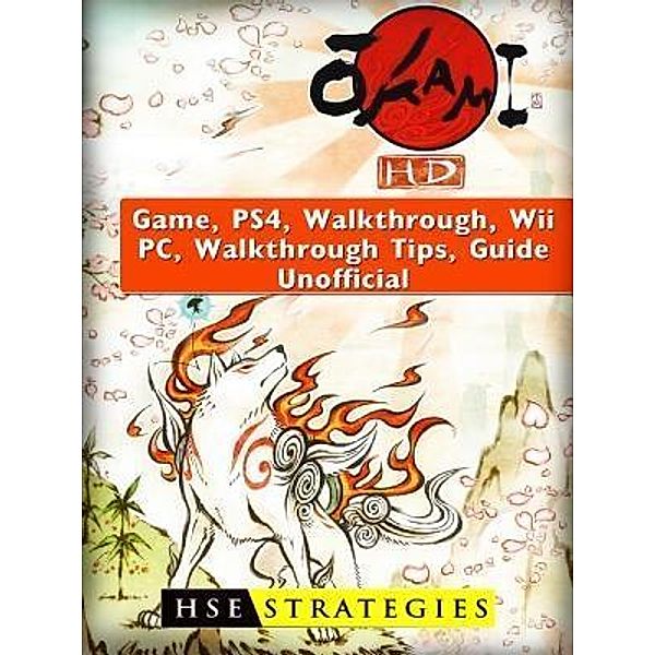 HIDDENSTUFF ENTERTAINMENT LLC.: Okami HD Game, PS4, Walkthrough, Wii, PC, Walkthrough, Tips, Guide Unofficial, Hse Strategies