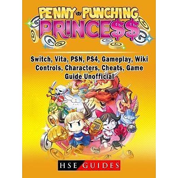 HIDDENSTUFF ENTERTAINMENT LLC.: Penny Punching Princess, Switch, Vita, PSN, PS4, Gameplay, Wiki, Controls, Characters, Cheats, Game Guide Unofficial, Hse Guides