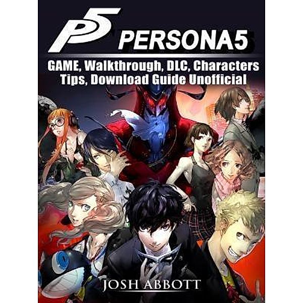 HIDDENSTUFF ENTERTAINMENT LLC.: Persona 5 Game, Walkthrough, DLC, Characters, Tips, Download Guide Unofficial, Josh Abbott