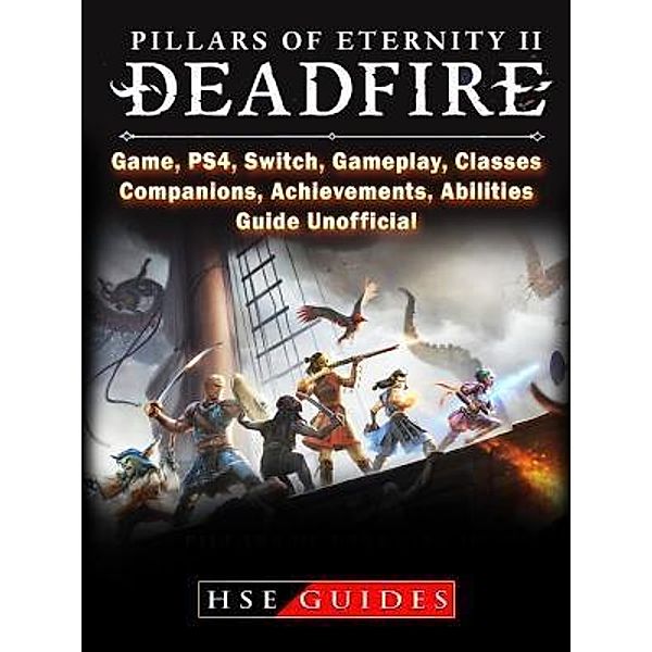 HIDDENSTUFF ENTERTAINMENT LLC.: Pillars of Eternity 2 Deadfire, Game, PS4, Switch, Gameplay, Classes, Companions, Achievements, Abilities, Guide Unofficial, Hse Guides