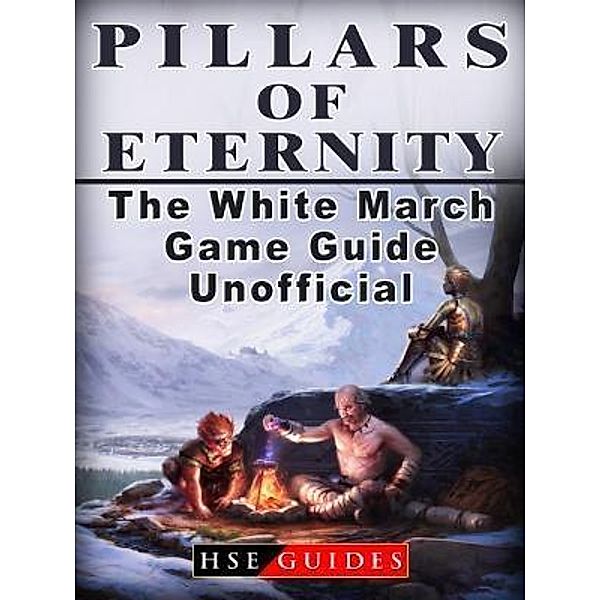 HIDDENSTUFF ENTERTAINMENT LLC.: Pillars of Eternity the White March Game Guide Unofficial, Hse Guides