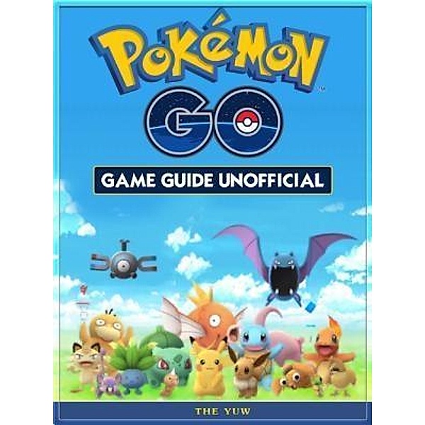 HIDDENSTUFF ENTERTAINMENT LLC.: Pokemon Go Game Guide Unofficial, The Yuw