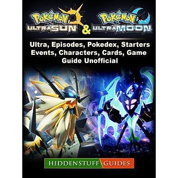 HIDDENSTUFF ENTERTAINMENT LLC.: Pokemon Ultra Sun and Ultra Moon, Ultra, Episodes, Pokedex, Starters, Events, Characters, Cards, Game Guide Unofficial, Hiddenstuff Guides