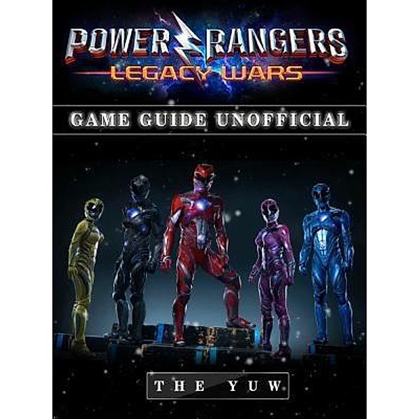 HIDDENSTUFF ENTERTAINMENT LLC.: Power Rangers Legacy Wars Game Guide Unofficial, The Yuw
