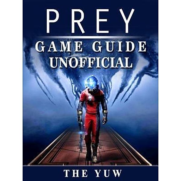 HIDDENSTUFF ENTERTAINMENT LLC.: Prey Game Guide Unofficial, The Yuw