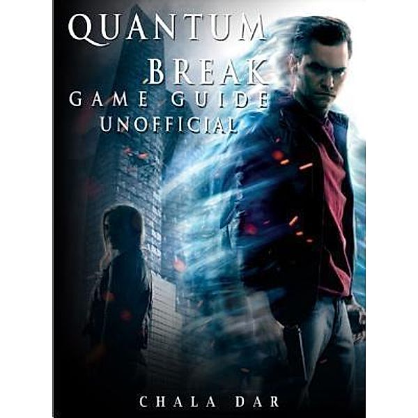 HIDDENSTUFF ENTERTAINMENT LLC.: Quantum Break Game Guide Unofficial, Chala Dar