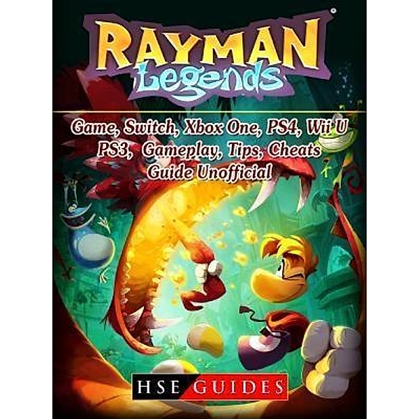 HIDDENSTUFF ENTERTAINMENT LLC.: Rayman Legends Game, Switch, Xbox One, PS4, Wii U, PS3, Gameplay, Tips, Cheats, Guide Unofficial, Hse Guides