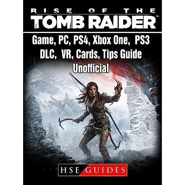 HIDDENSTUFF ENTERTAINMENT LLC.: Rise of The Tomb Raider Game, PC, PS4, Xbox One, PS3, DLC, VR, Cards, Tips, Guide Unofficial, Hse Guides