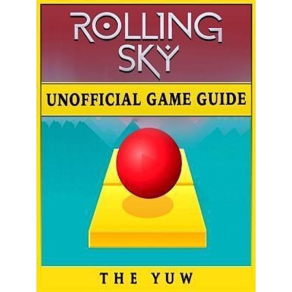 HIDDENSTUFF ENTERTAINMENT LLC.: Rolling Sky Unofficial Game Guide, The Yuw